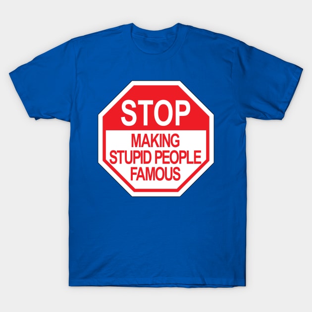 Stop making stupid people famous ver.2 T-Shirt by NVDesigns